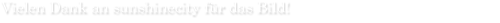 Danke an sunshinecity f�r das Bild!